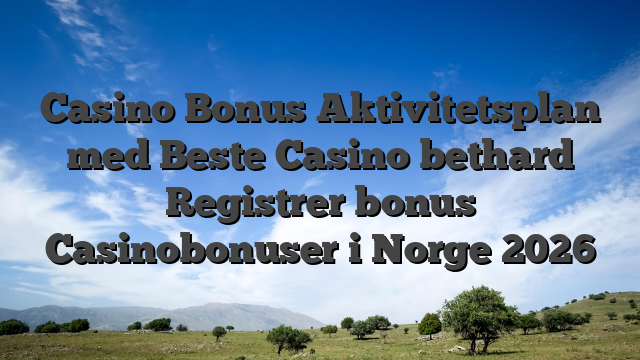 Casino Bonus Aktivitetsplan med Beste Casino bethard Registrer bonus Casinobonuser i Norge 2026