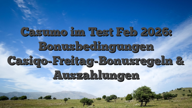 Casumo im Test Feb 2026: Bonusbedingungen Casiqo-Freitag-Bonusregeln & Auszahlungen