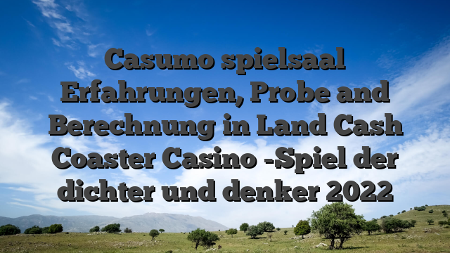 Casumo spielsaal Erfahrungen, Probe and Berechnung in Land Cash Coaster Casino -Spiel der dichter und denker 2022