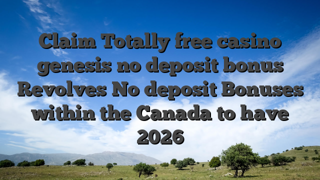 Claim Totally free casino genesis no deposit bonus Revolves No deposit Bonuses within the Canada to have 2026