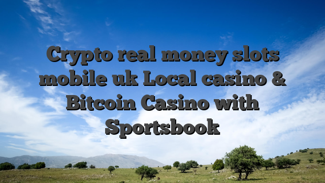 Crypto real money slots mobile uk Local casino & Bitcoin Casino with Sportsbook