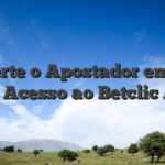 Desperte o Apostador em Você com o Acesso ao Betclic Agora