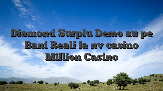 Diamond Surplu Demo au pe Bani Reali la nv casino Million Casino