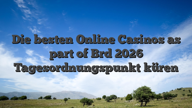 Die besten Online Casinos as part of Brd 2026 Tagesordnungspunkt küren