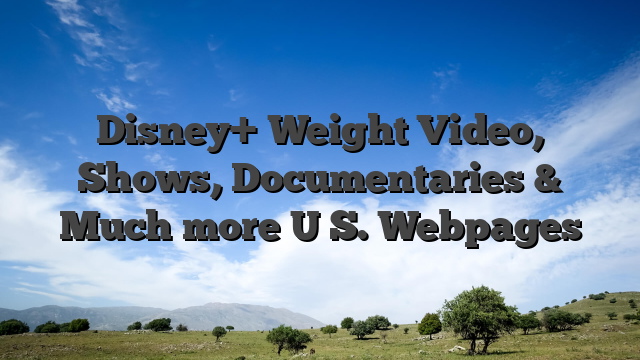 Disney+ Weight Video, Shows, Documentaries & Much more U S. Webpages