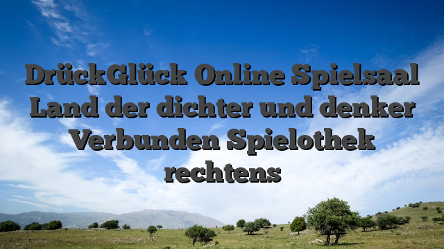 DrückGlück Online Spielsaal Land der dichter und denker Verbunden Spielothek rechtens