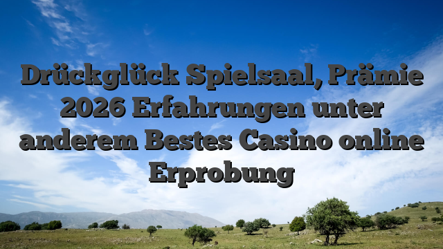 Drückglück Spielsaal, Prämie 2026 Erfahrungen unter anderem Bestes Casino online Erprobung