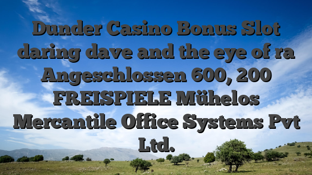 Dunder Casino Bonus Slot daring dave and the eye of ra Angeschlossen 600, 200 FREISPIELE Mühelos Mercantile Office Systems Pvt Ltd.