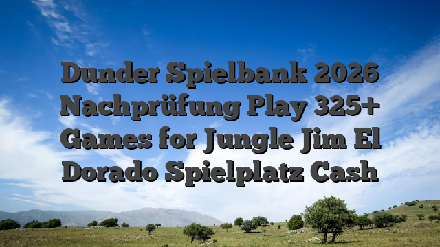 Dunder Spielbank 2026 Nachprüfung Play 325+ Games for Jungle Jim El Dorado Spielplatz Cash