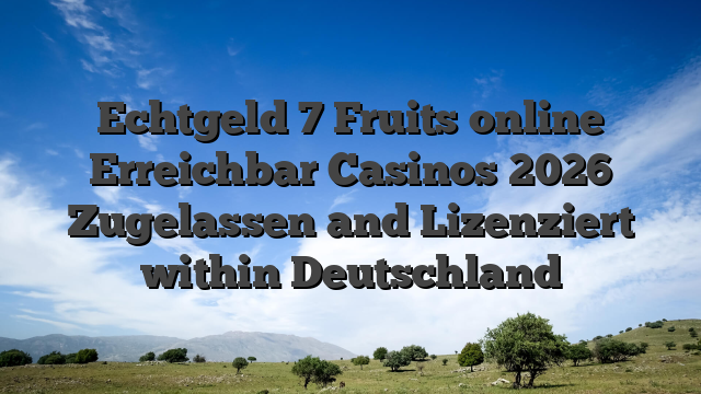 Echtgeld 7 Fruits online Erreichbar Casinos 2026 Zugelassen and Lizenziert within Deutschland