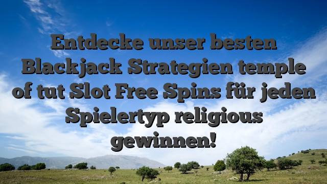 Entdecke unser besten Blackjack Strategien temple of tut Slot Free Spins für jeden Spielertyp religious gewinnen!