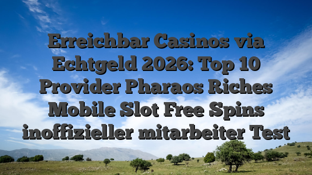 Erreichbar Casinos via Echtgeld 2026: Top 10 Provider Pharaos Riches Mobile Slot Free Spins inoffizieller mitarbeiter Test