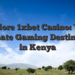 Explore 1xbet Casino: Your Ultimate Gaming Destination in Kenya