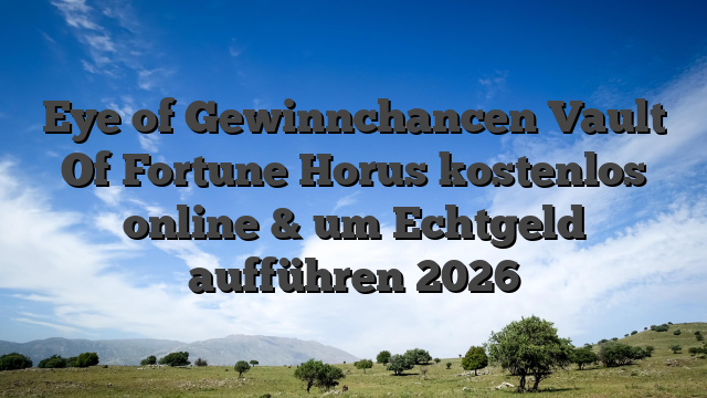 Eye of Gewinnchancen Vault Of Fortune Horus kostenlos online & um Echtgeld aufführen 2026