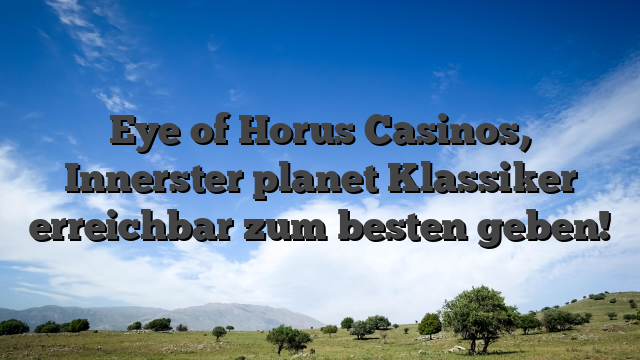 Eye of Horus Casinos, Innerster planet Klassiker erreichbar zum besten geben!