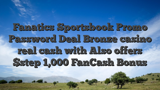 Fanatics Sportsbook Promo Password Deal Bronze casino real cash with Also offers $step 1,000 FanCash Bonus