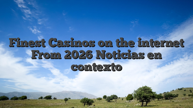 Finest Casinos on the internet From 2026 Noticias en contexto