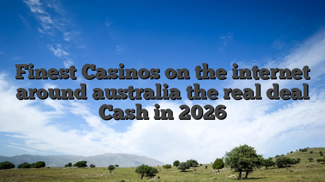 Finest Casinos on the internet around australia the real deal Cash in 2026