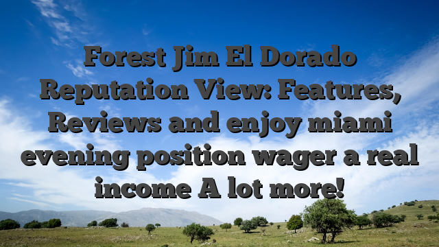 Forest Jim El Dorado Reputation View: Features, Reviews and enjoy miami evening position wager a real income A lot more!