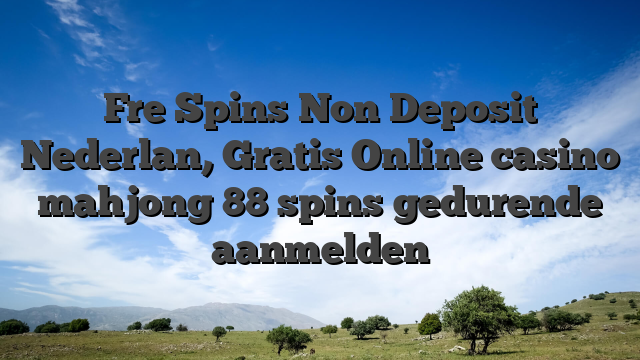 Fre Spins Non Deposit Nederlan, Gratis Online casino mahjong 88 spins gedurende aanmelden
