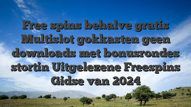 Free spins behalve gratis Multislot gokkasten geen downloads met bonusrondes stortin Uitgelezene Freespins Gidse van 2024