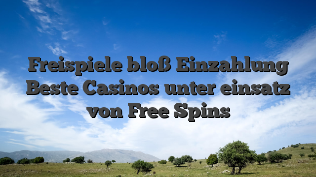 Freispiele bloß Einzahlung Beste Casinos unter einsatz von Free Spins