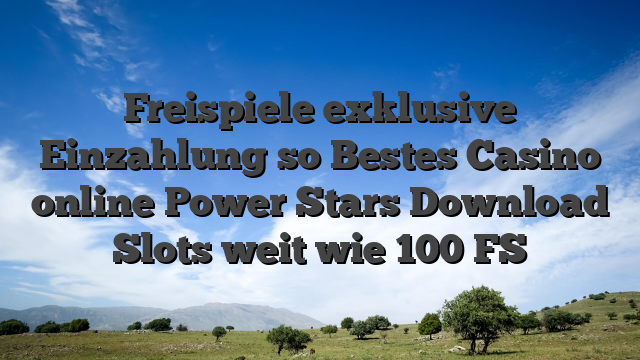 Freispiele exklusive Einzahlung so Bestes Casino online Power Stars Download Slots weit wie 100 FS