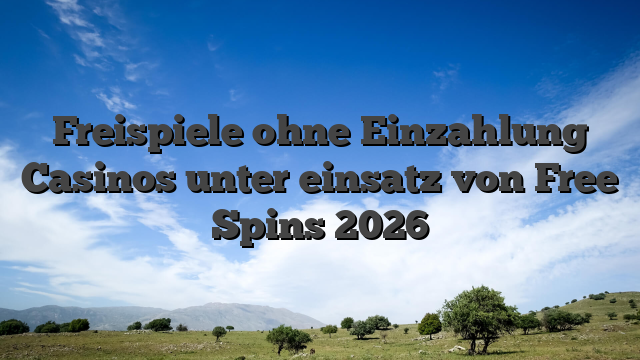 Freispiele ohne Einzahlung Casinos unter einsatz von Free Spins 2026