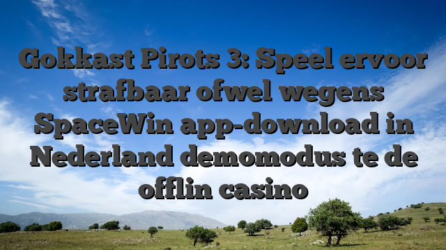 Gokkast Pirots 3: Speel ervoor strafbaar ofwel wegens SpaceWin app-download in Nederland demomodus te de offlin casino