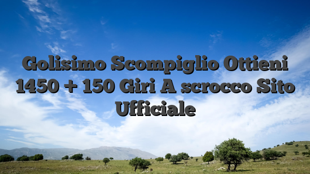 Golisimo Scompiglio Ottieni 1450 + 150 Giri A scrocco Sito Ufficiale