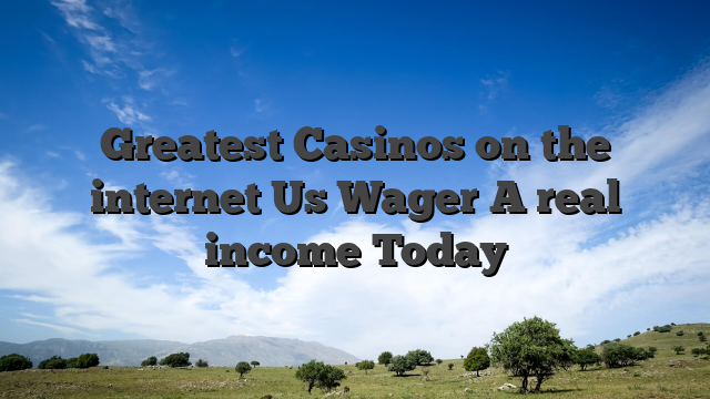 Greatest Casinos on the internet Us Wager A real income Today