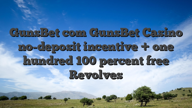 GunsBet com GunsBet Casino no-deposit incentive + one hundred 100 percent free Revolves