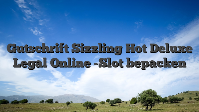 Gutschrift Sizzling Hot Deluxe Legal Online -Slot bepacken