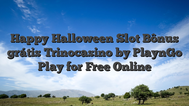 Happy Halloween Slot Bônus grátis Trinocasino by PlaynGo Play for Free Online