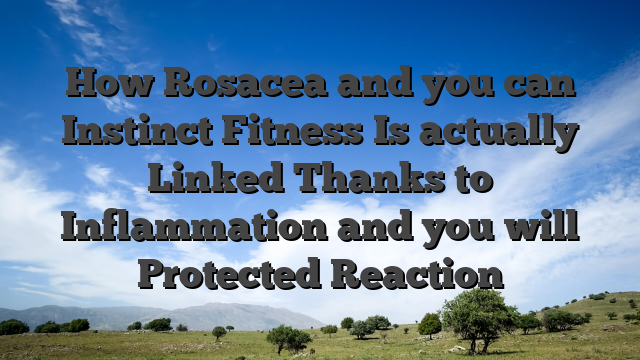 How Rosacea and you can Instinct Fitness Is actually Linked Thanks to Inflammation and you will Protected Reaction