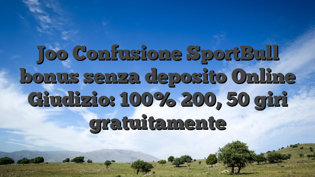 Joo Confusione SportBull bonus senza deposito Online Giudizio: 100% 200, 50 giri gratuitamente