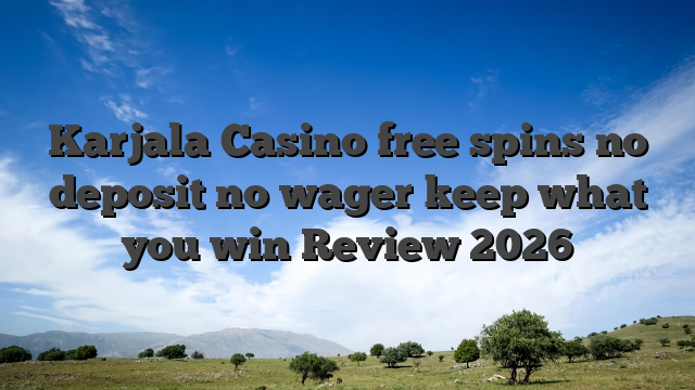 Karjala Casino free spins no deposit no wager keep what you win Review 2026