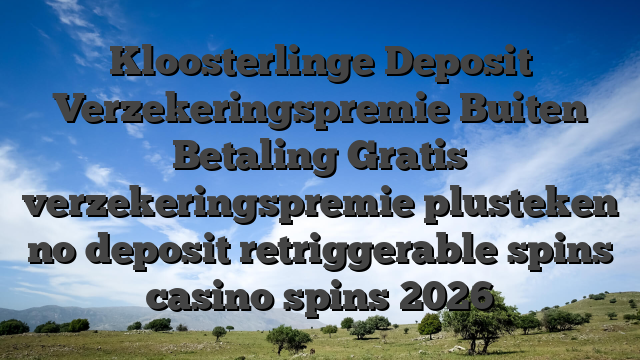 Kloosterlinge Deposit Verzekeringspremie Buiten Betaling Gratis verzekeringspremie plusteken no deposit retriggerable spins casino spins 2026