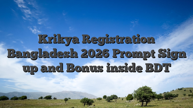 Krikya Registration Bangladesh 2026 Prompt Sign up and Bonus inside BDT