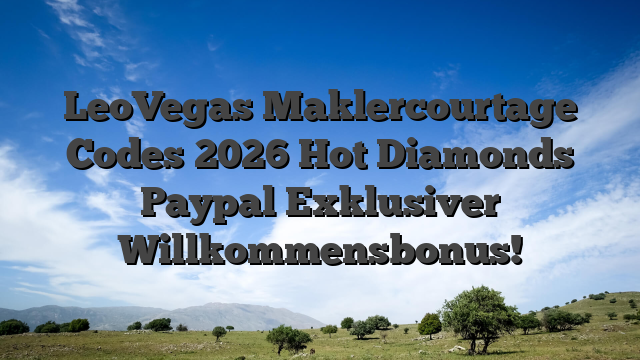 LeoVegas Maklercourtage Codes 2026 Hot Diamonds Paypal Exklusiver Willkommensbonus!