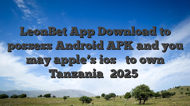 LeonBet App Download to possess Android APK and you may apple’s ios ️ to own Tanzania【 2025】