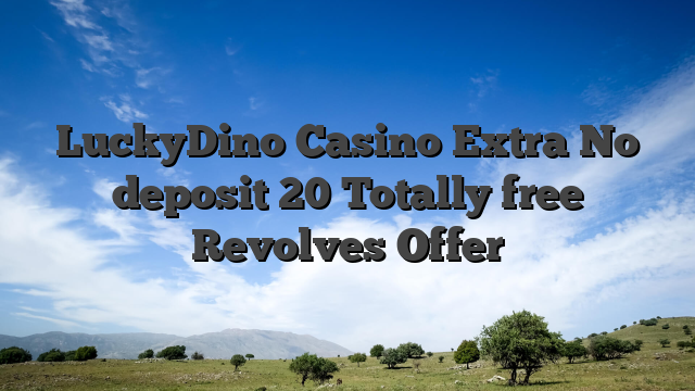 LuckyDino Casino Extra No deposit 20 Totally free Revolves Offer