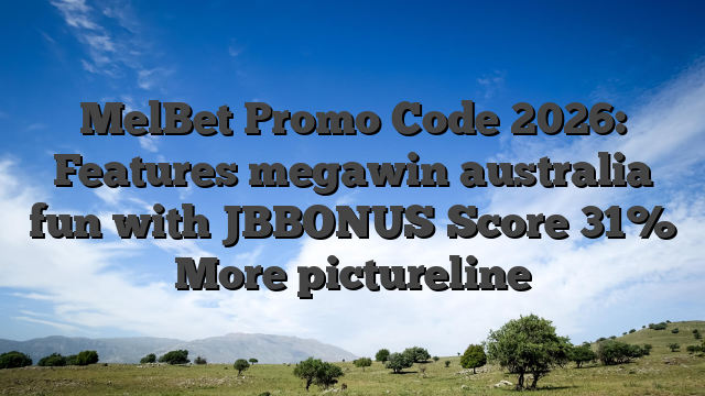 MelBet Promo Code 2026: Features megawin australia fun with JBBONUS Score 31% More pictureline