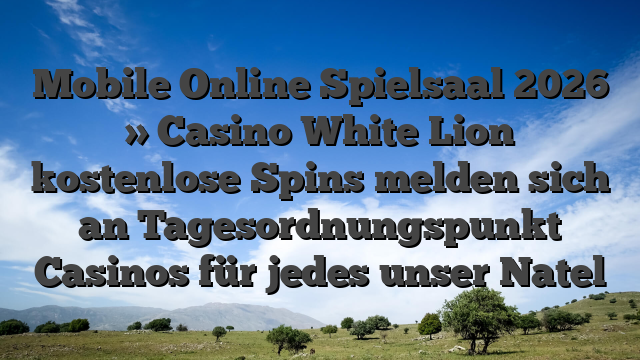 Mobile Online Spielsaal 2026 » Casino White Lion  kostenlose Spins melden sich an Tagesordnungspunkt Casinos für jedes unser Natel