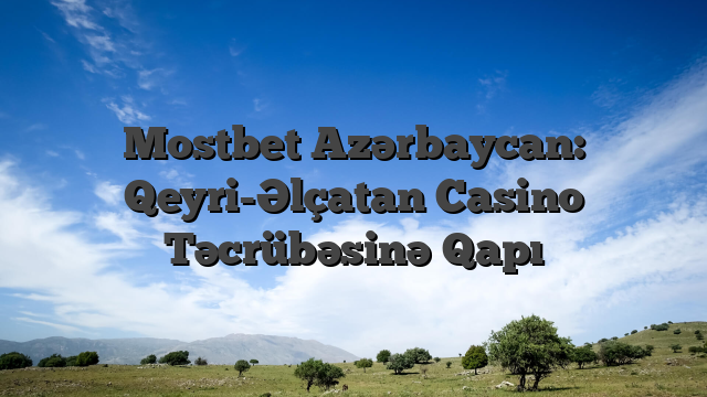 Mostbet Azərbaycan: Qeyri-Əlçatan Casino Təcrübəsinə Qapı