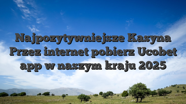 Najpozytywniejsze Kasyna Przez internet pobierz Ucobet app w naszym kraju 2025