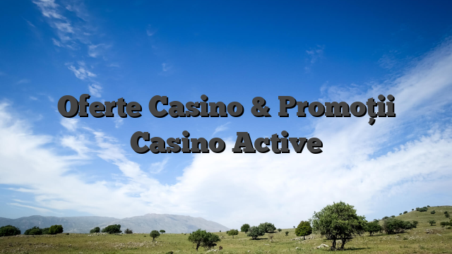 Oferte Casino & Promoții Casino Active