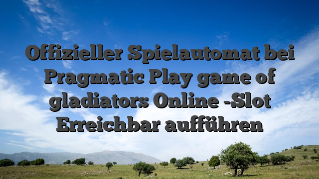 Offizieller Spielautomat bei Pragmatic Play game of gladiators Online -Slot Erreichbar aufführen
