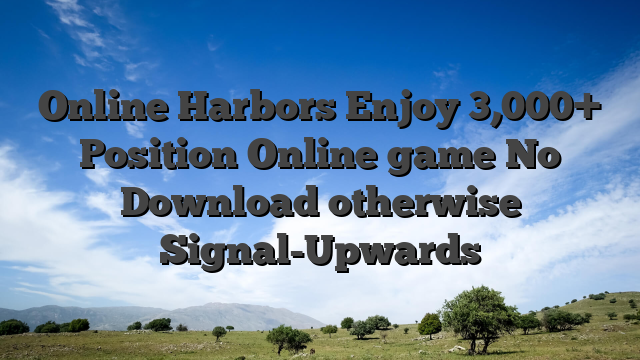 Online Harbors Enjoy 3,000+ Position Online game No Download otherwise Signal-Upwards