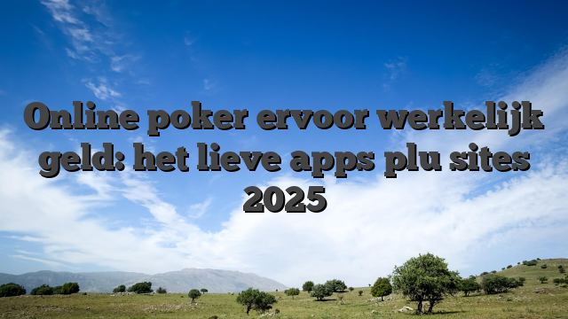 Online poker ervoor werkelijk geld: het lieve apps plu sites 2025